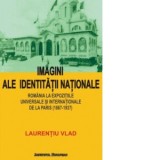Imagini ale identitatii nationale. Romania la expozitiile universale si internationale de la Paris (1867-1937) - Laurentiu Vlad