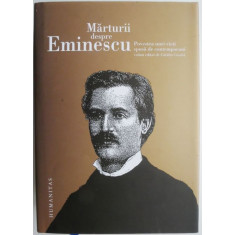 Marturii despre Eminescu. Povestea unei vieti spusa de contemporani