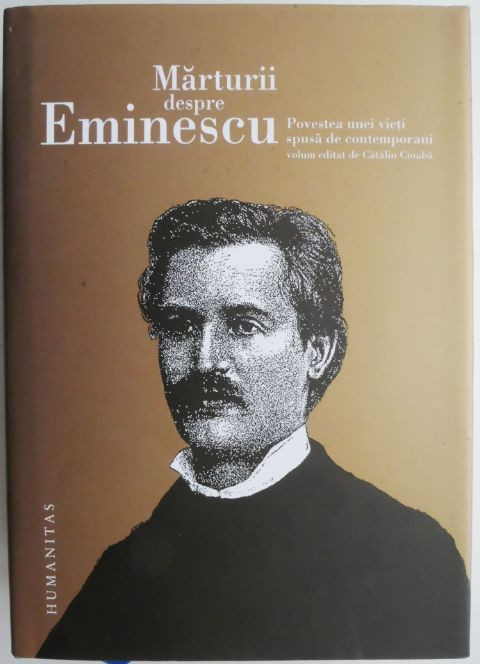 Marturii despre Eminescu. Povestea unei vieti spusa de contemporani