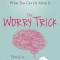 The Worry Trick: How Your Brain Tricks You Into Expecting the Worst and What You Can Do about It