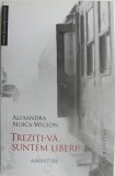 Carte Memorii Treziti-va, suntem liberi! Alexandra Noica-Wilson