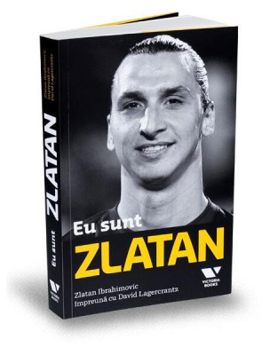 Eu sunt Zlatan - Paperback brosat - Zlatan Ibrahimović, David Lagercrantz - Victoria Books foto