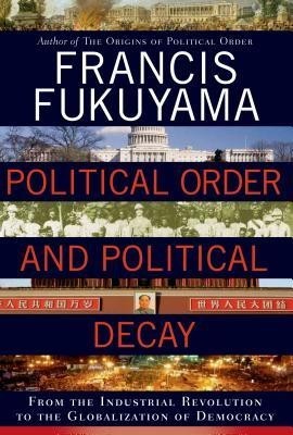 Political Order and Political Decay: From the Industrial Revolution to the Globalization of Democracy foto