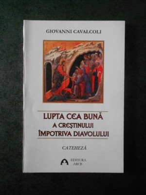 GIOVANNI CAVALCOLI - LUPTA CEA BUNA A CRESTINULUI IMPOTRIVA DIAVOLULUI foto