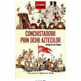 Cumpara ieftin Conchistadorii Prin Ochii Aztecilor. Antologie De Texte Indigene, coord. Miguel Leon-Portilla, Corint