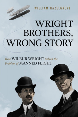 Wright Brothers, Wrong Story: How Wilbur Wright Solved the Problem of Manned Flight foto