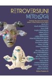 Retroversiuni. Mitologii. Antologie de proza scrisa de femei
