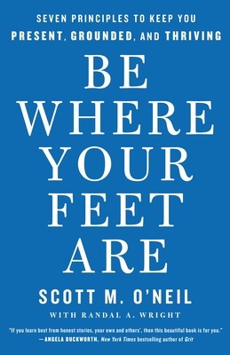 Be Where Your Feet Are: Seven Principles to Keep You Present, Grounded, and Thriving foto