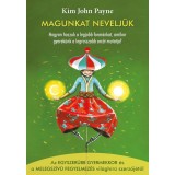 Magunkat nevelj&uuml;k - Hogyan hozzuk a legjobb form&aacute;nkat, amikor gyerek&uuml;nk a legrosszabb arc&aacute;t mutatja? - Kim John Payne