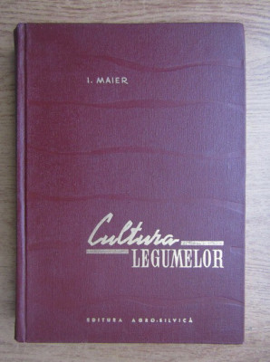 I. Maier - Cultura legumelor ( vol. II ) foto