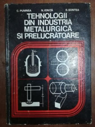 Tehnologii din industria metalurgica si prelucratoare- C. Pumnea, N. Ionita