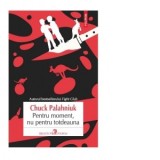Pentru moment, nu pentru totdeauna - Chuck Palahniuk, Radu Pavel Gheo