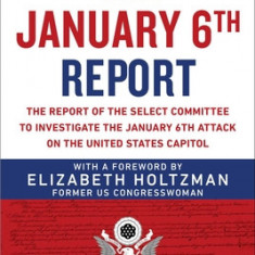 The January 6th Report: The Report of the Select Committee to Investigate the January 6th Attack on the United States Capitol