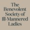 The Benevolent Society of Ill-Mannered Ladies