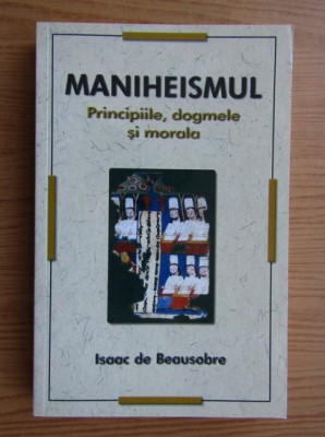 Maniheismul. Principiile, dogmele si morala - Isaac de Beausobre foto
