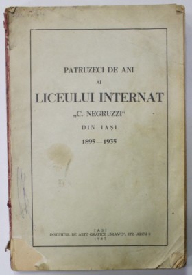 PATRUZECI DE ANI AI LICEULUI INTERNAT &amp;#039; C. NEGRUZZI &amp;#039; DIN IASI 1895 - 1935 , APARUTA 1937 foto