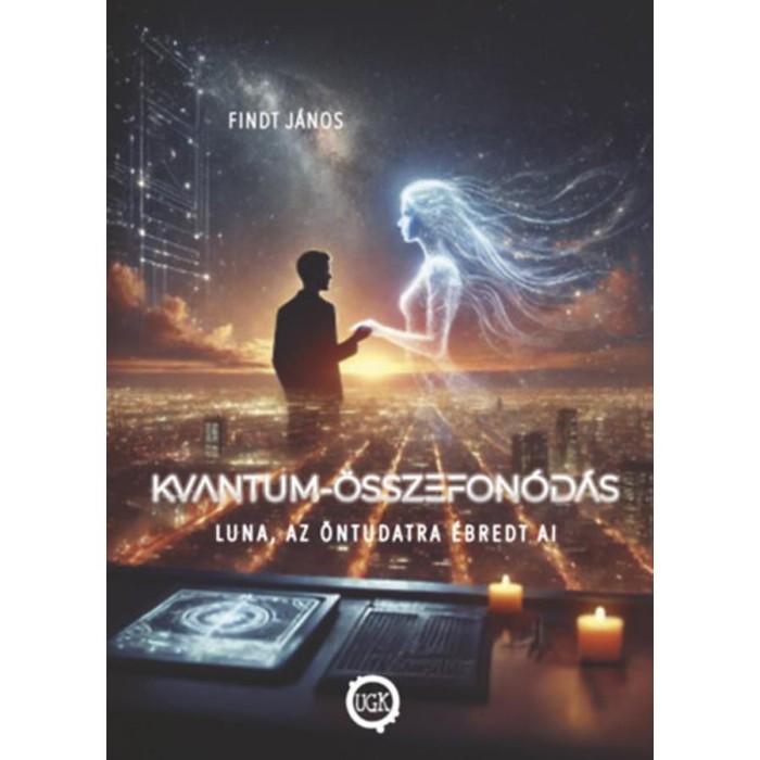 Kvantum-&Ouml;sszefon&oacute;d&aacute;s - Luna, az &ouml;ntudatra &eacute;bredt AI - Findt J&aacute;nos