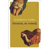 Istenem, ne romolj - Kukorelly Endre