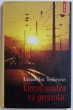CIRCUL NOSTRU VA PREZINTA , EDITIA A II - A REVAZUTA , roman de LUCIAN DAN TEODOROVICI, 2007