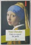 FATA CU CERCEL DE PERLA de TRACY CHEVALIER , 2018 , COPERTA BROSATA * PREZINTA HALOURI DE APA