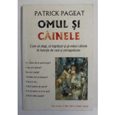 OMUL SI CAINELE de PATRICK PAGEAT , CUM SA ALEGI , SA INGRIJESTI SI SA EDUCI CAINELE IN FUNCTIE DE RASA SI PERSONALITATE , ANII &#039;90