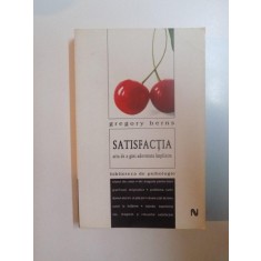SATISFACTIA , ARTA DE A GASI ADEVARATA IMPLINIRE de GREGORY BERNS , 2007