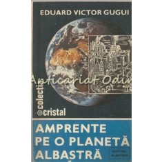 Amprente Pe O Planeta Albastra - Eduard Victor Gugui