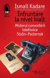Cumpara ieftin &Icirc;nfruntare la nivel &icirc;nalt - Paperback brosat - Ismail Kadare - Humanitas Fiction