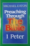 Preaching Through The Bible. 1 Peter - Michael Eaton
