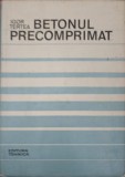 Beton Precomprimat. Bazele Proiectarii - Igor Tertea, Ed. Tehnica 1980, Carte Constructii, Beton Armat, Proiectare Structuri, 420 Pagini
