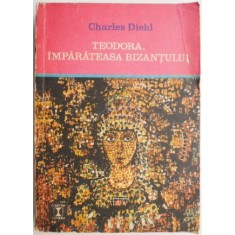 Teodora, imparateasa Bizantului &ndash; Charles Diehl