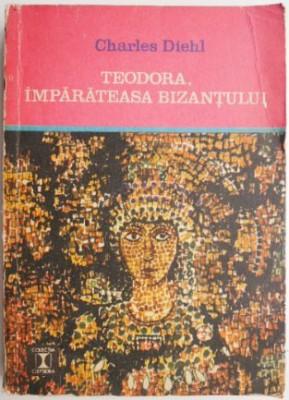 Teodora, imparateasa Bizantului &amp;ndash; Charles Diehl foto
