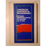 Gheorghe Kastriotul Skanderbeg și lupta albanezo-turcă &icirc;n secolul al XV-lea (ed. Virgil C&acirc;ndea)