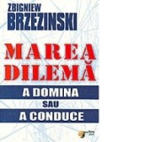 Marea dilema - A domina sau a conduce - Zbigniew Brzezinski