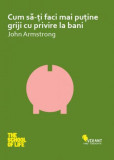 Cum să-ți faci mai puține griji cu privire la bani - Paperback brosat - John Armstrong - Vellant