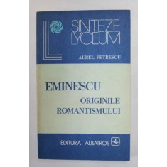 EMINESCU - ORIGINILE ROMANTISMULUI de AUREL PETRESCU , 1983