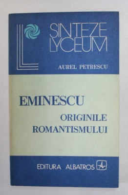 EMINESCU - ORIGINILE ROMANTISMULUI de AUREL PETRESCU , 1983 foto