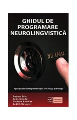 Ghidul de Programare Neurolingvistică (Vol. 1) Aplicaţii practice &icirc;n psihoterapie, coaching şi psihologie - Paperback brosat - Robert B. Dilts, John G