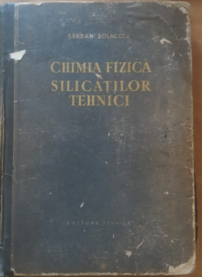 CHIMIA FIZICA A SILICATILOR TEHNICI - SERBAN SOLACOLU, 1957 foto