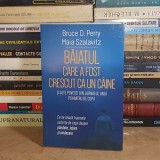 BRUCE D. PERRY - BAIATUL CARE A FOST CRESCUT CA UN CAINE , 2025 *