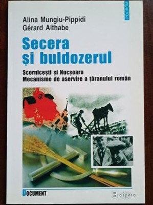 Secera si buldozerul. Scornicesti si Nucsoara. Mecanisme de servire a taranului roman- A.Mungiu-Pippidi, G.Althabe foto