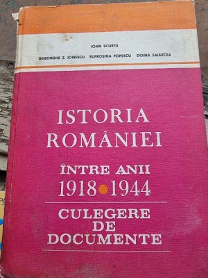 Istoria Romaniei intre anii 1918-1944, culegere de documente - Ioan Scurtu foto
