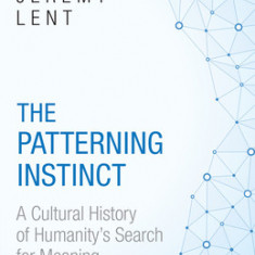 The Patterning Instinct: A Cultural History of Humanity's Search for Meaning