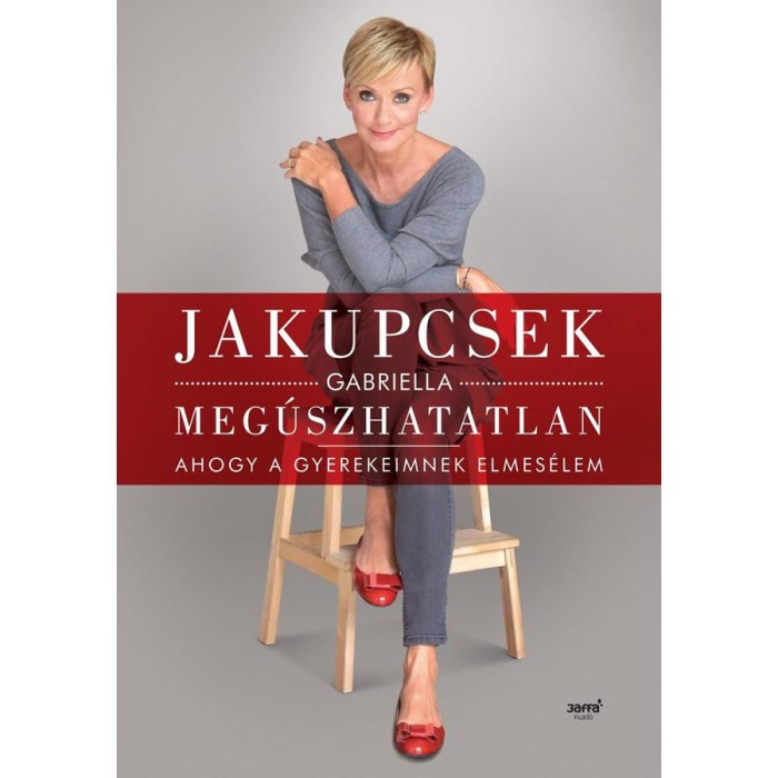 Meg&uacute;szhatatlan - Ahogy a gyerekeimnek elmes&eacute;lem - Jakupcsek Gabriella