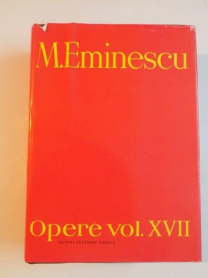 M. EMINESCU , OPERE , VOL. XVII , BIBLIOGRAFIE , VIATA - OPERA , REFERINTE , PARTEA I 1866 - 1938 , 1999 foto