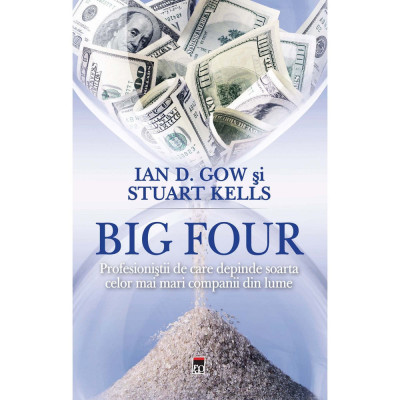 Big Four. Profesionistii de care depinde soarta celor mai mari companii din lume, Ian D. Gow &amp;amp; Stuart Kells foto