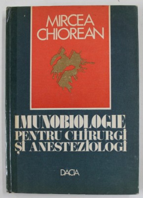 IMUNOBIOLOGIE PENTRU CHIRURGI SI ANESTEZISTI de MIRCEA CHIOREAN , 1983 , COTOR LIPIT CU SCOTCH foto