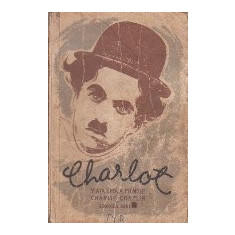 Charlot - Viata, epoca, filmele lui Charlie Chaplin