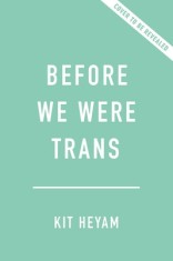 Before We Were Trans: A New History of Gender