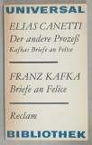 DER ANDERE PROZES (CELALALT PROCES ) von ELIAS CANETTI / BRIEFE AN FELICE( SCRISORI CATRE FELICE ) von FRANZ KAFKA , TEXT IN LIMBA GERMANA , 1983